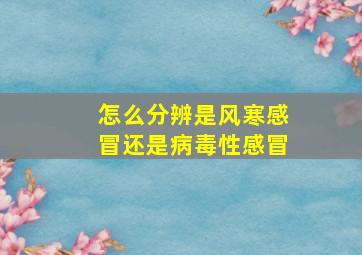 怎么分辨是风寒感冒还是病毒性感冒