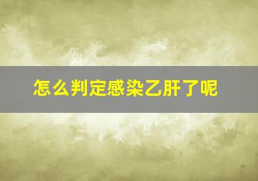 怎么判定感染乙肝了呢