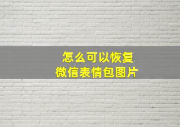 怎么可以恢复微信表情包图片