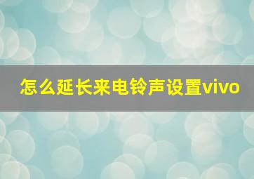 怎么延长来电铃声设置vivo