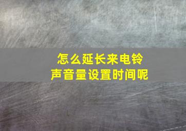 怎么延长来电铃声音量设置时间呢