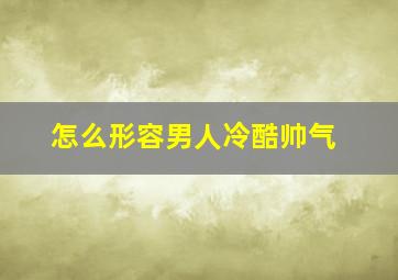 怎么形容男人冷酷帅气