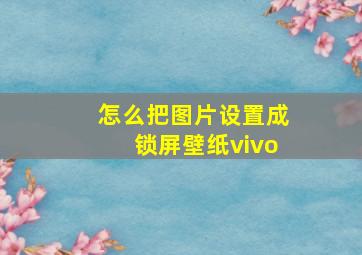 怎么把图片设置成锁屏壁纸vivo