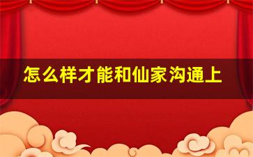 怎么样才能和仙家沟通上