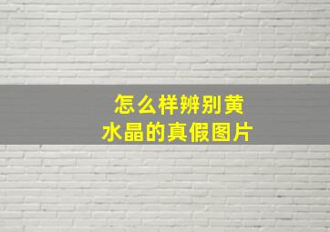 怎么样辨别黄水晶的真假图片