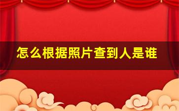 怎么根据照片查到人是谁