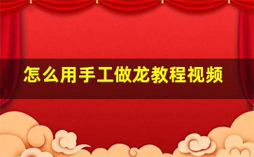 怎么用手工做龙教程视频