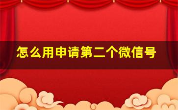 怎么用申请第二个微信号