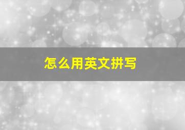 怎么用英文拼写