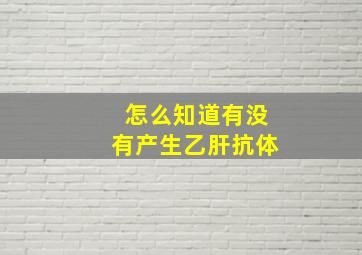 怎么知道有没有产生乙肝抗体