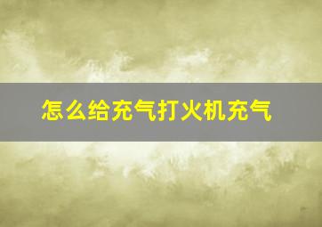 怎么给充气打火机充气