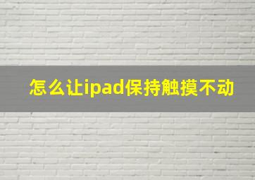 怎么让ipad保持触摸不动