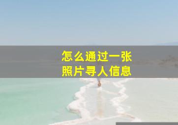 怎么通过一张照片寻人信息