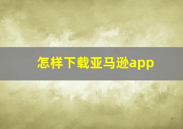 怎样下载亚马逊app