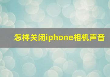 怎样关闭iphone相机声音