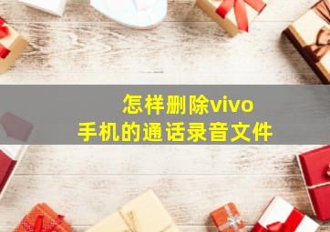 怎样删除vivo手机的通话录音文件