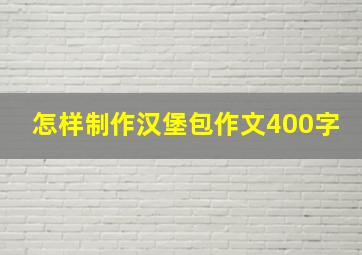 怎样制作汉堡包作文400字