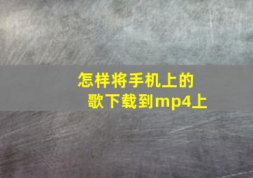 怎样将手机上的歌下载到mp4上