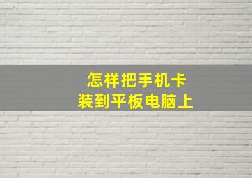 怎样把手机卡装到平板电脑上