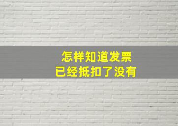 怎样知道发票已经抵扣了没有