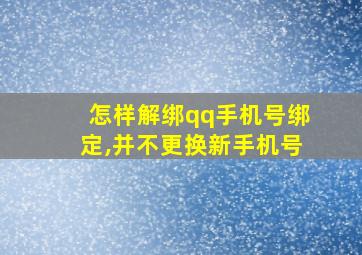 怎样解绑qq手机号绑定,并不更换新手机号