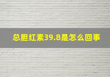 总胆红素39.8是怎么回事