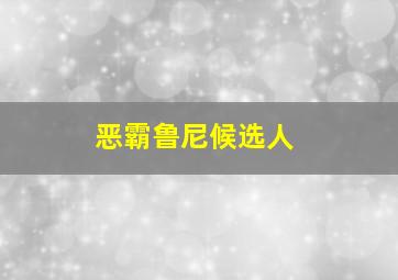 恶霸鲁尼候选人