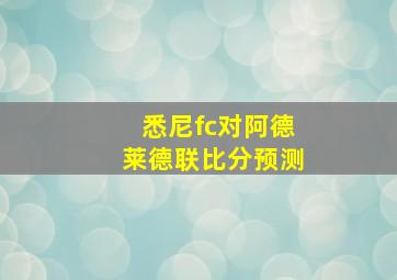 悉尼fc对阿德莱德联比分预测