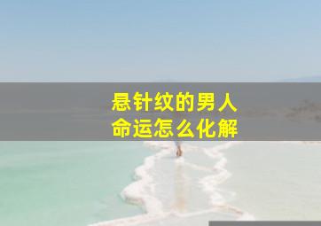 悬针纹的男人命运怎么化解