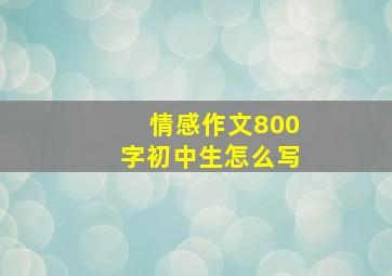 情感作文800字初中生怎么写