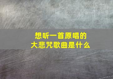 想听一首原唱的大悲咒歌曲是什么