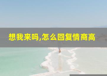 想我来吗,怎么回复情商高