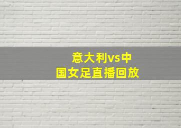 意大利vs中国女足直播回放