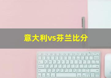 意大利vs芬兰比分