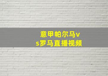 意甲帕尔马vs罗马直播视频