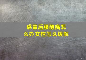 感冒后腰酸痛怎么办女性怎么缓解