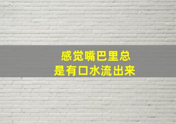 感觉嘴巴里总是有口水流出来