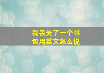 我丢失了一个书包用英文怎么说