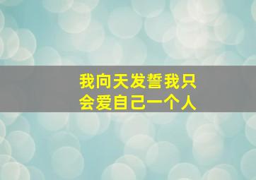 我向天发誓我只会爱自己一个人