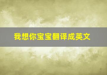 我想你宝宝翻译成英文