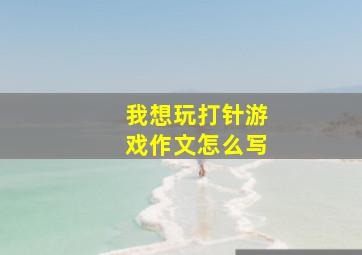 我想玩打针游戏作文怎么写