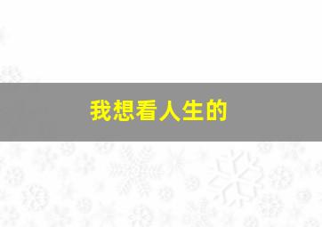 我想看人生的