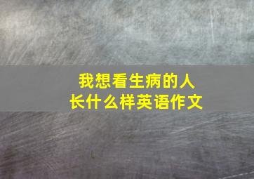 我想看生病的人长什么样英语作文