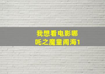 我想看电影哪吒之魔童闹海1