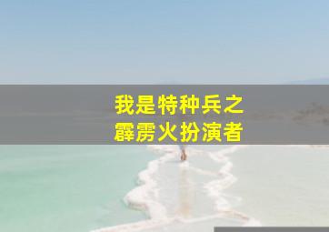 我是特种兵之霹雳火扮演者