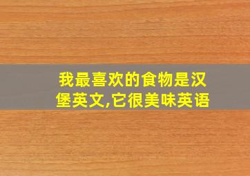 我最喜欢的食物是汉堡英文,它很美味英语