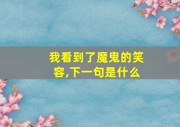 我看到了魔鬼的笑容,下一句是什么