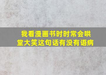 我看漫画书时时常会哄堂大笑这句话有没有语病