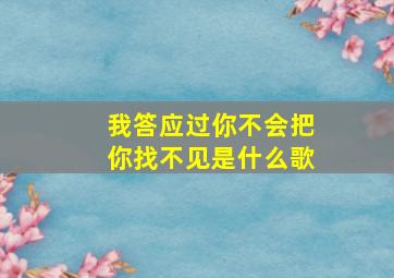 我答应过你不会把你找不见是什么歌