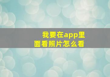 我要在app里面看照片怎么看